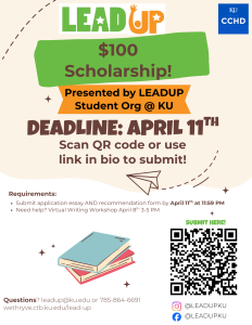 LEAD UP, $100 Scholarship, Deadline: April 11th. Requirements Submit an essay and recommendation form by April 11th. Need Help? Virtual Writing Workshop April 8th 3-5 pm.